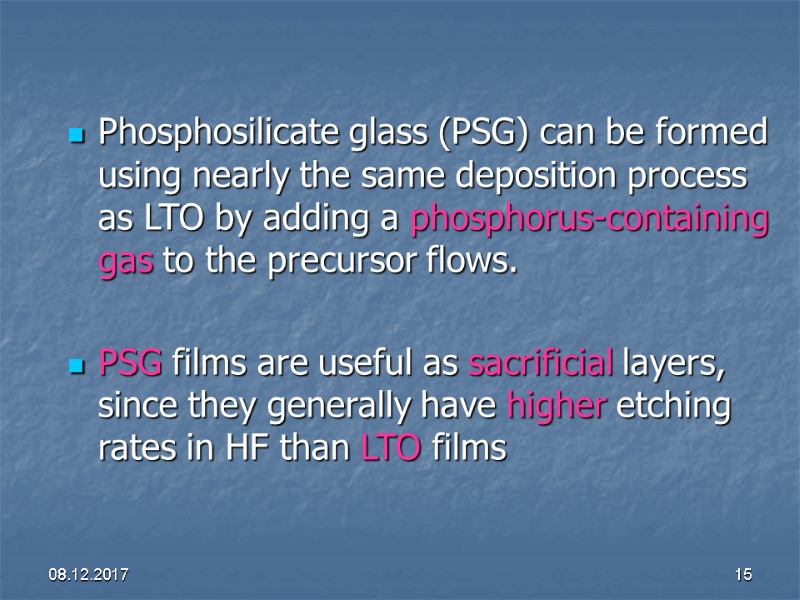 08.12.2017 15 Phosphosilicate glass (PSG) can be formed using nearly the same deposition process